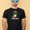 I Do Pot Flowers Shirt