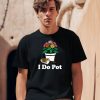 I Do Pot Flowers Shirt0