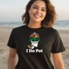 I Do Pot Flowers Shirt3