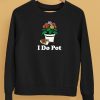 I Do Pot Flowers Shirt5