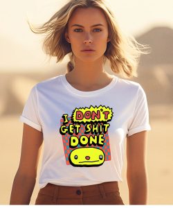 I Dont Get Shit Done Shirt