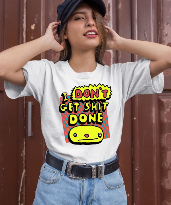 I Dont Get Shit Done Shirt2