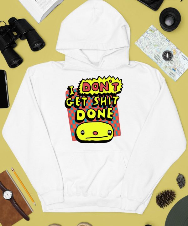 I Dont Get Shit Done Shirt4