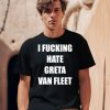 I Fucking Hate Greta Van Fleet Shirt0