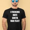 I Fucking Hate Greta Van Fleet Shirt1