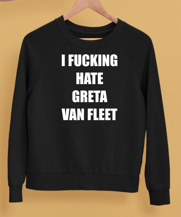 I Fucking Hate Greta Van Fleet Shirt5