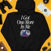 I Got One More In Me Shirt11