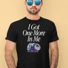 I Got One More In Me Shirt8