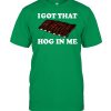 I Got That Hog In Me Baked Ribs Shirt0