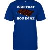 I Got That Hog In Me Baked Ribs Shirt4