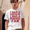 I Had A Nightmare I Was A Purdue Fan Shirt