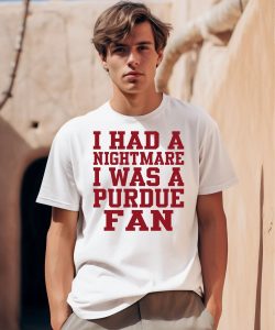 I Had A Nightmare I Was A Purdue Fan Shirt