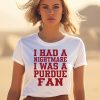 I Had A Nightmare I Was A Purdue Fan Shirt1