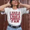 I Had A Nightmare I Was A Purdue Fan Shirt2