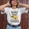 I Must Be Lesbian The Way Im All Over The Racks Shirt2