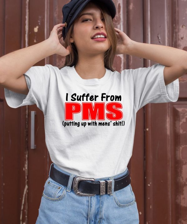 I Suffer From Pms Putting Up With Mens Shit Shirt2