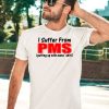 I Suffer From Pms Putting Up With Mens Shit Shirt3