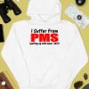 I Suffer From Pms Putting Up With Mens Shit Shirt4