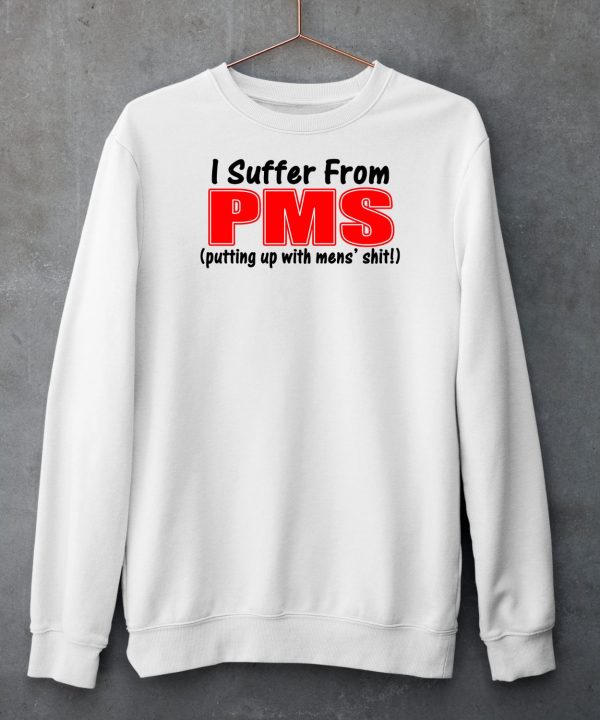 I Suffer From Pms Putting Up With Mens Shit Shirt5