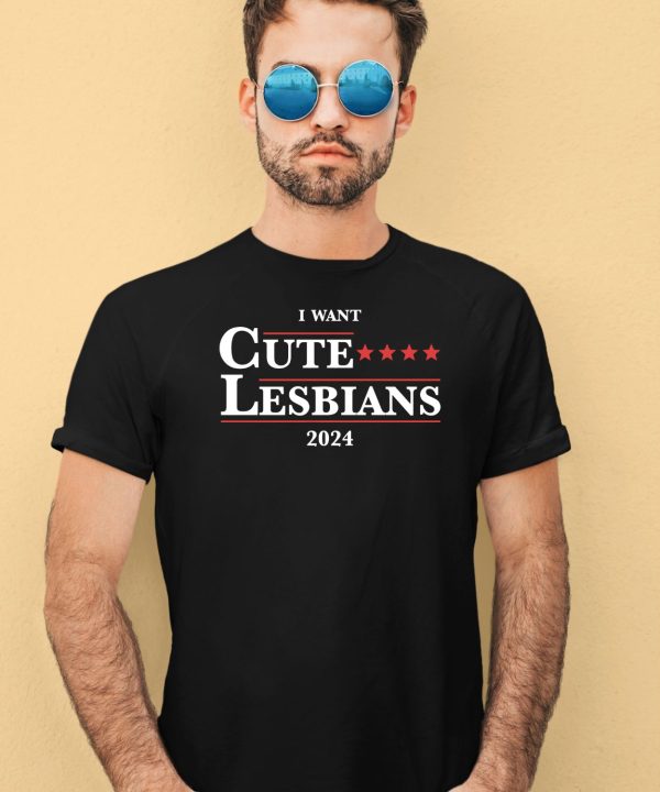 I Want Cute Lesbians 2024 Shirt