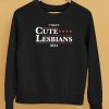 I Want Cute Lesbians 2024 Shirt5