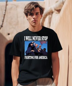 I Will Never Stop Fighting For America Trump Shirt0