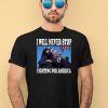 I Will Never Stop Fighting For America Trump Shirt1