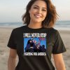 I Will Never Stop Fighting For America Trump Shirt3