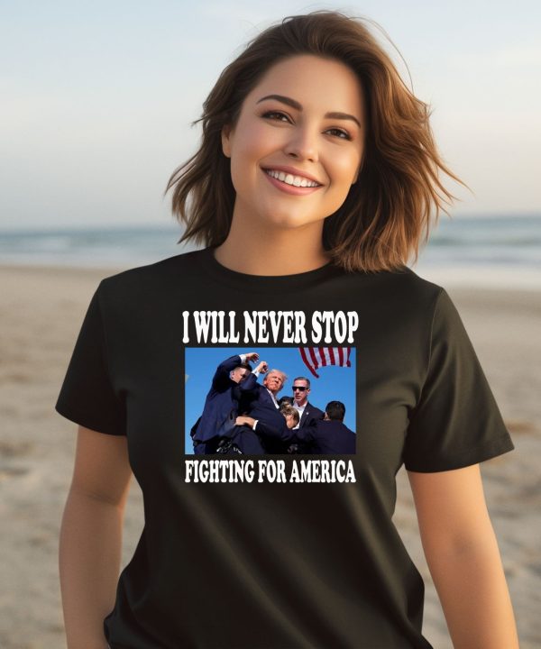 I Will Never Stop Fighting For America Trump Shirt3