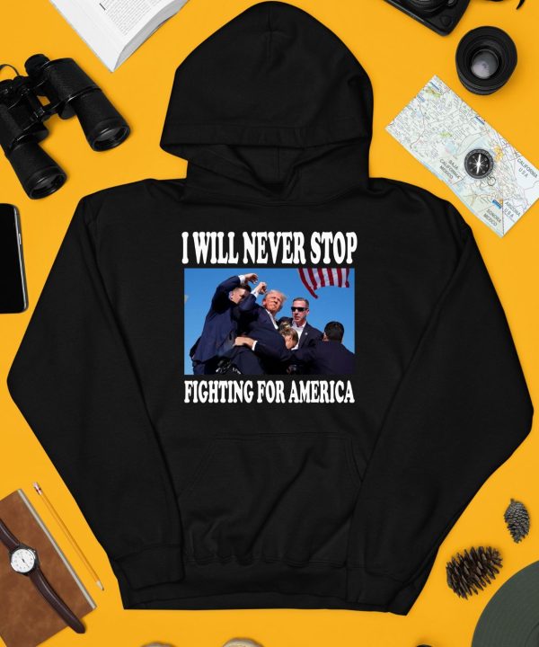 I Will Never Stop Fighting For America Trump Shirt4