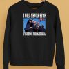 I Will Never Stop Fighting For America Trump Shirt5