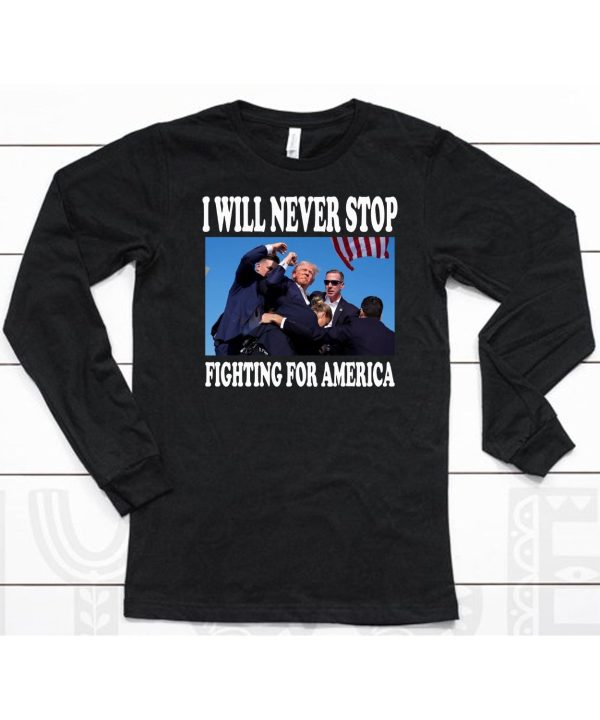 I Will Never Stop Fighting For America Trump Shirt6