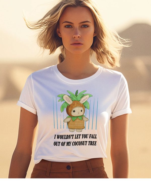 I Wouldnt Let You Fall Out Of My Coconut Tree Shirt1