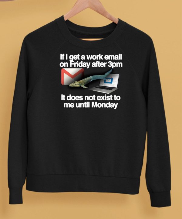 If I Get A Work Email On Friday After 3Pm It Does Not Exist To Me Until Monday Shirt5