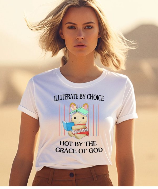 Illiterate By Choice Hot By The Grace Of God Shirt