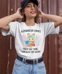 Illiterate By Choice Hot By The Grace Of God Shirt2