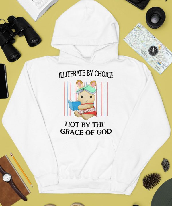 Illiterate By Choice Hot By The Grace Of God Shirt4