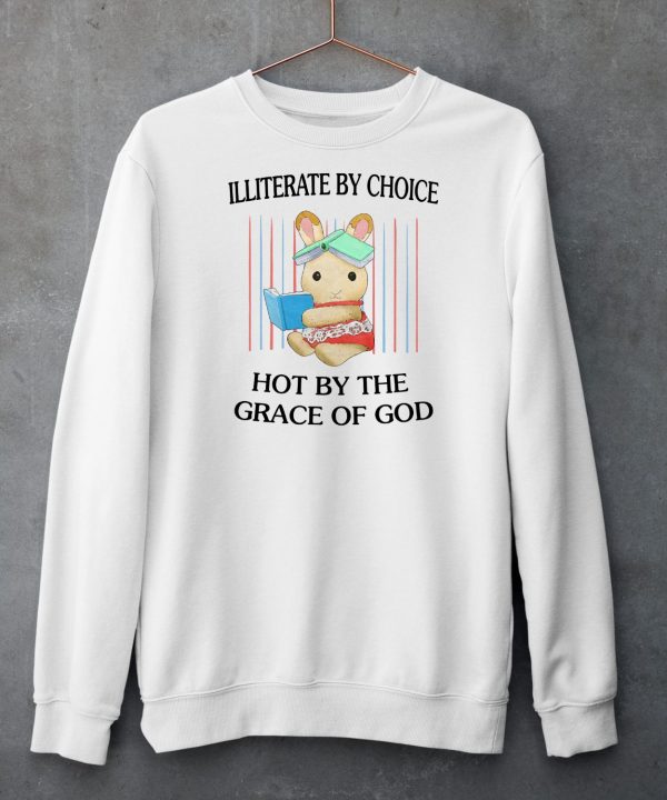 Illiterate By Choice Hot By The Grace Of God Shirt5