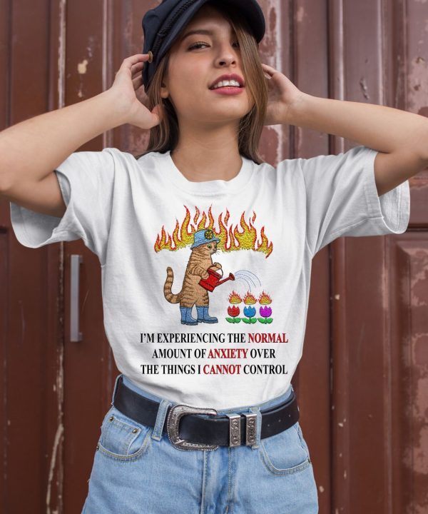 Im Experiencing The Normal Amount Of Anxiety Over The Things I Cannot Control Shirt