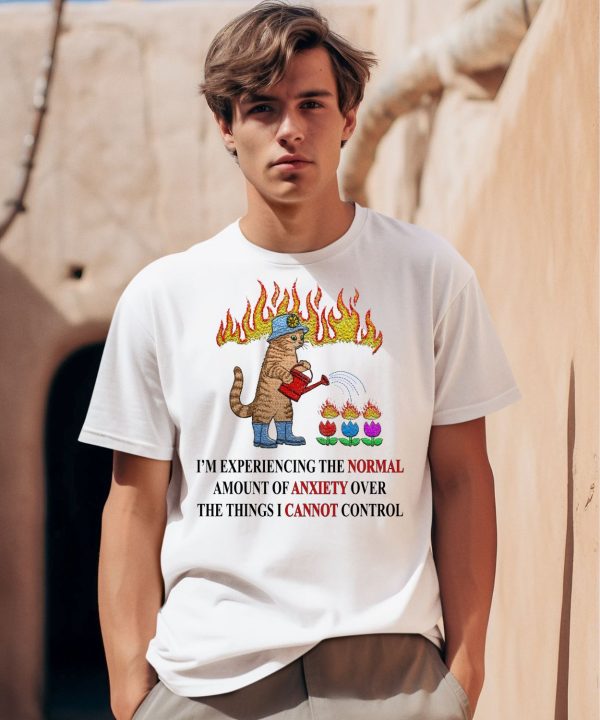 Im Experiencing The Normal Amount Of Anxiety Over The Things I Cannot Control Shirt0