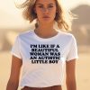 Im Like If A Beautiful Woman Was An Autistic Little Boy Shirt1