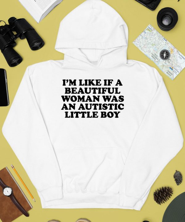 Im Like If A Beautiful Woman Was An Autistic Little Boy Shirt4