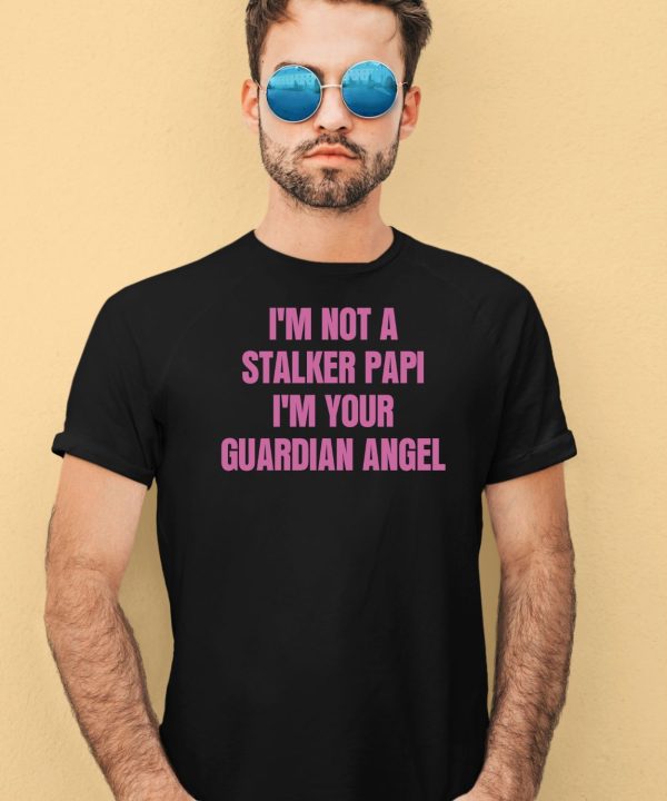 Im Not A Stalker Papi Im Your Guardian Angel Shirt1