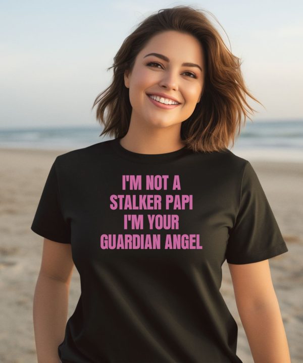 Im Not A Stalker Papi Im Your Guardian Angel Shirt3