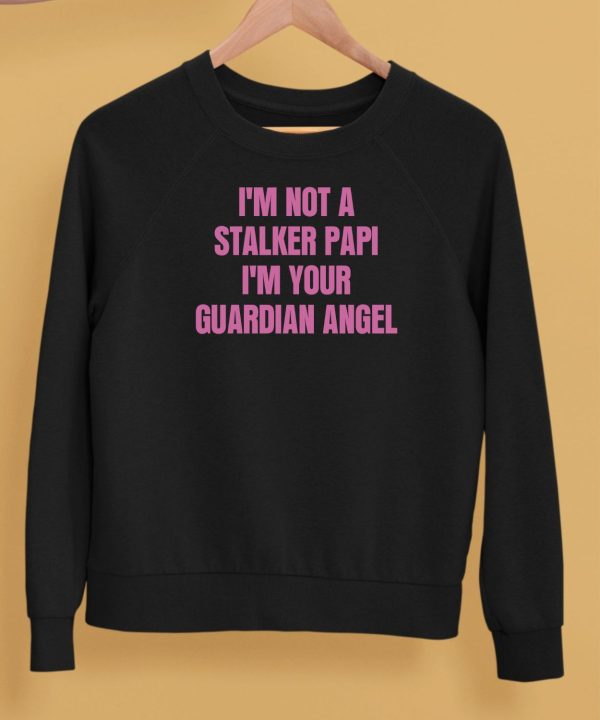 Im Not A Stalker Papi Im Your Guardian Angel Shirt5