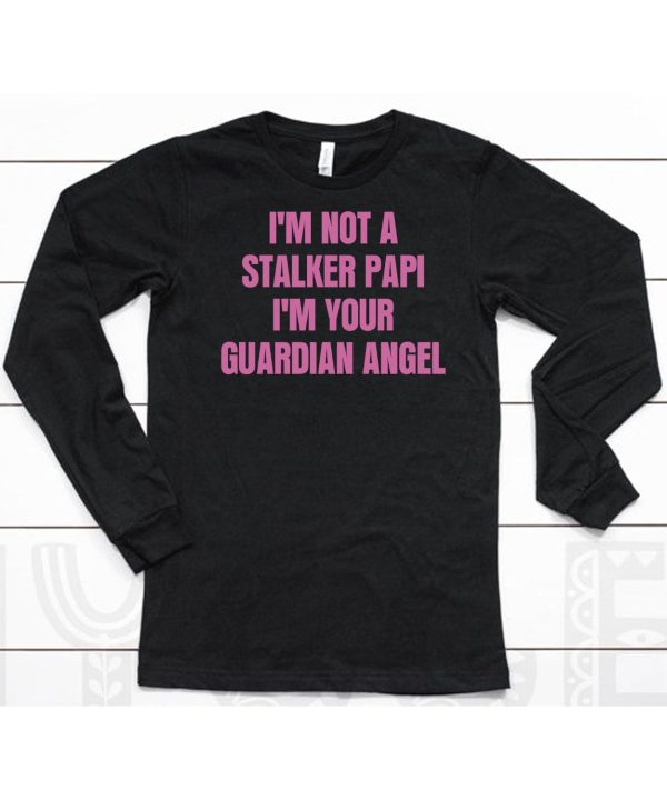 Im Not A Stalker Papi Im Your Guardian Angel Shirt6