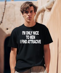 Im Only Nice To Men I Find Attractive Shirt