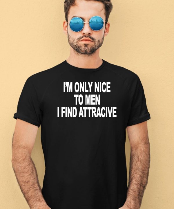 Im Only Nice To Men I Find Attractive Shirt1