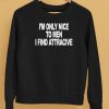 Im Only Nice To Men I Find Attractive Shirt5