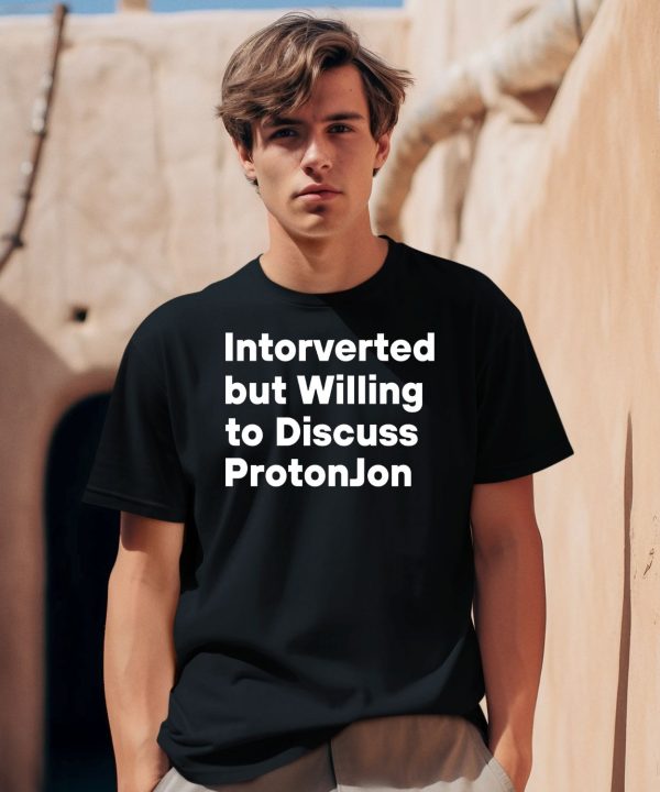 Intorverted But Willing To Discuss Protonjon Shirt